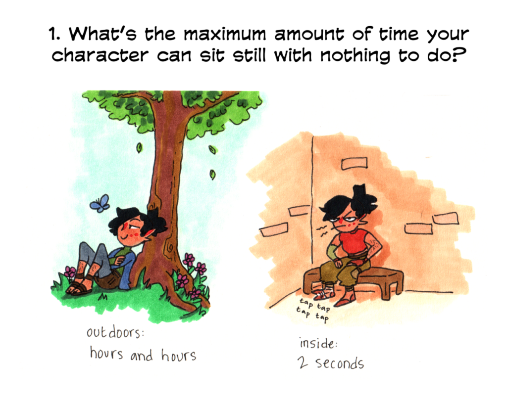 question: what's the maximum amount of time your character can sit still with nothing to do. left: Kiigari outdoors, calmly watching a butterfly. answer: outdoors: hours and hours. right: Kiigari indoors, impatiently tapping her foot. answer: inside: 2 seconds.